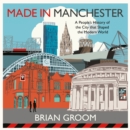 Made in Manchester : A people's history of the city that shaped the modern world - eAudiobook
