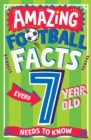 AMAZING FOOTBALL FACTS EVERY 7 YEAR OLD NEEDS TO KNOW - Book