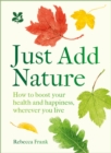 Just Add Nature : How to Boost Your Health and Happiness, Wherever You Live - Book