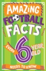 AMAZING FOOTBALL FACTS EVERY 6 YEAR OLD NEEDS TO KNOW - Book