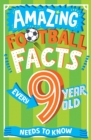 AMAZING FOOTBALL FACTS EVERY 9 YEAR OLD NEEDS TO KNOW - Book