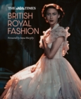The Times British Royal Fashion : Discover the Hidden Stories Behind British Fashion's Royal Influence in This Must-Read Volume - Book