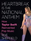 Heartbreak is the National Anthem : How Taylor Swift Reinvented Pop Music - Book