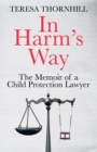 In Harm’s Way : The Memoir of a Child Protection Lawyer from the Most Secretive Court in England and Wales – the Family Court - eBook