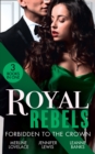 Royal Rebels: Forbidden To The Crown : Her Unforgettable Royal Lover (Duchess Diaries) / at His Majesty's Convenience / the Princess and the Outlaw - eBook
