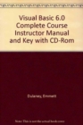 Visual Basic 6.0 Complete Course Instructor Manual and Key with CD-Rom - Book