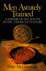 Men Astutely Trained : A History of the Jesuits in the American Century - Book