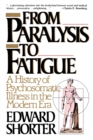 From Paralysis to Fatigue : A History of Psychosomatic Illness in the Modern Era - Book