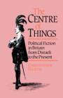 The Centre of Things : Political Fiction in Britain from Disraeli to the Present - Book