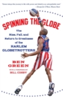 Spinning The Globe : The Rise, Fall, And Return To Greatness Of The Harle m Globetrotters - Book