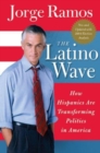 The Latino Wave : How Hispanics Are Transforming Politics in America - Book
