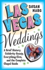 Las Vegas Weddings : A Brief History, Celebrity Gossip, Everything Elvis, & The Complete Chapel Guide - Book