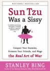 Sun Tzu Was A Sissy : Conquer Your Enemies, Promote Your Friends, And Wag e The Real Art Of War - Book
