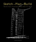 Sketch Plan Build : World Class Architects Show How It's Done - Book