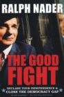 The Good Fight : Declare Your Independence And Close The Democracy Gap - Book