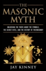 The Masonic Myth : Discovering the Truth About the Craft - Book