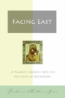 Facing East : A Pilgrim's Journey into the Mysteries of Orthodoxy - Book