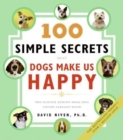 100 Simple Secrets Why Dogs Make Us Happy : The Science Behind What Dog L overs Already Know - Book