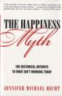 The Happiness Myth : The Historical Antidote to What Isn't Working Today - Book