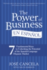 The Power of Business en Espanol : 7 Fundamental Keys to Unlocking the Potential of the Spanish-Language Hispanic Market - Book