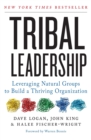 Tribal Leadership : Leveraging Natural Groups to Build a Thriving Organization - Book