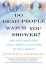 Do Dead People Watch You Shower? : And Other Questions You've Been All but Dying to Ask a Medium - Book