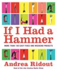 If I Had a Hammer : Over 100 Easy Fixes and Weekend Projects - Book