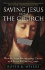 Saving Jesus from the Church : How to Stop Worshiping Christ and Start Fo llowing Jesus - Book