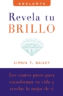 Revela Tu Brillo : Los Cuatro Pasos Para Transformar Tu Vida y Revelar Lo Mejor de Ti - Book