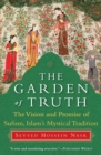 The Garden of Truth : The Vision and Promise of Sufism, Islam's Mystical Tradition - Book