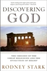 Discovering God : Stark looks at the genesis of all the major faiths and how they answer the most basic questions we humans ask about existence - Book