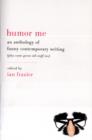 Humor Me : An Anthology of Funny Contemporary Writing (Plus Some Great Old Stuff Too) - Book