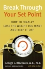 Break Through Your Set Point : How to Finally Lose the Weight You Want and Keep It Off - eBook