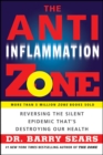 The Anti-Inflammation Zone : Reversing the Silent Epidemic That's Destroying Our Health - Barry Sears