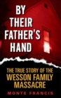 By Their Father's Hand : The True Story of the Wesson Family Massacre - eBook