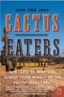 The Cactus Eaters : How I Lost My Mind-and Almost Found Myself-on the Pacific Crest Trail - Dan White