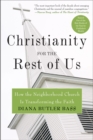 Christianity for the Rest of Us : How the Neighborhood Church Is Transforming the Faith - Diana Butler Bass