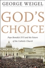 God's Choice : Pope Benedict XVI and the Future of the Catholic Church - eBook