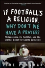 If Football's a Religion, Why Don't We Have a Prayer? : Philadelphia, Its Faithful, and the Eternal Quest for Sports Salvation - eBook