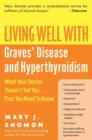 Living Well with Graves' Disease and Hyperthyroidism : What Your Doctor Doesn't Tell You...That You Need to Know - eBook