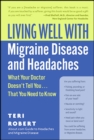 Living Well with Migraine Disease and Headaches : What Your Doctor Doesn't Tell You...That You Need to Know - eBook