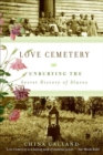 Love Cemetery : Unburying the Secret History of Slaves - China Galland