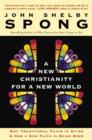 A New Christianity for a New World : Why Traditional Faith is Dying & How a New Faith is Being Born - John Shelby Spong