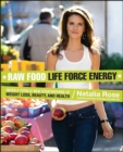 Raw Food Life Force Energy : Enter a Totally New Stratosphere of Weight Loss, Beauty, and Health - eBook