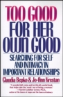 Too Good For Her Own Good : Breaking Free from the Burden of Female Responsibility - eBook