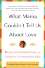 What Mama Couldn't Tell Us About Love : Healing the Emotional Legacy of Racism by Celebrating Our Light - eBook