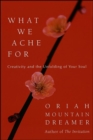 What We Ache For : Creativity and the Unfolding of Your Soul - eBook
