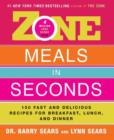 Zone Meals in Seconds : 150 Fast and Delicious Recipes for Breakfast, Lunch, and Dinner - Barry Sears