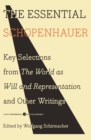 The Essential Schopenhauer : Key Selections from The World As Will and Representation and Other Writings - Book