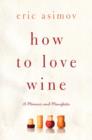 How to Love Wine : A Memoir and Manifesto - Book